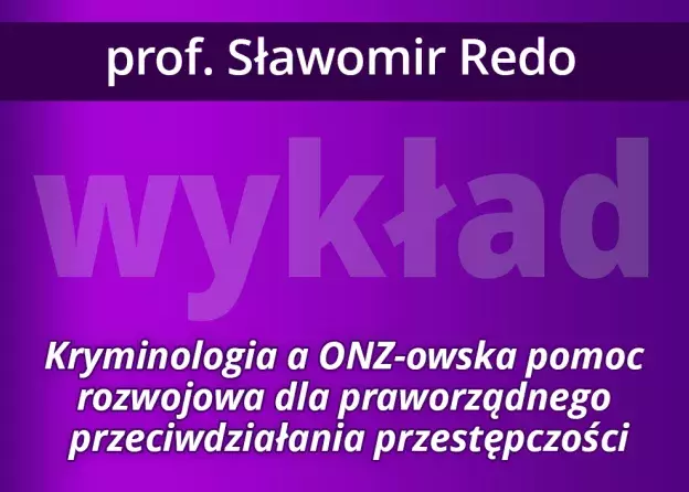 Wykład prof. Sławomira Redo: „Kryminologia a ONZ-owska pomoc rozwojowa dla praworządnego…